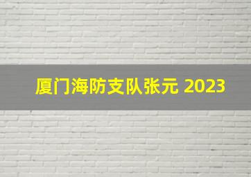 厦门海防支队张元 2023